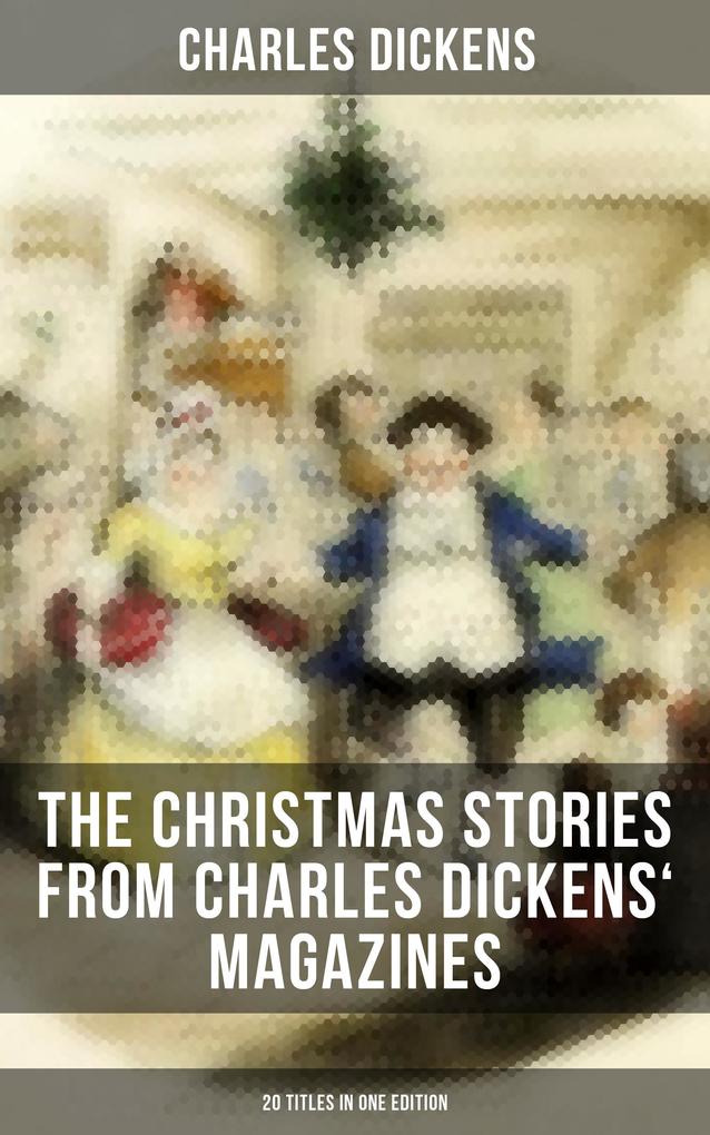 The Christmas Stories from Charles Dickens‘ Magazines - 20 Titles in One Edition