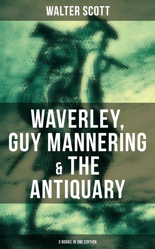 Walter Scott: Waverley Guy Mannering & The Antiquary (3 Books in One Edition)