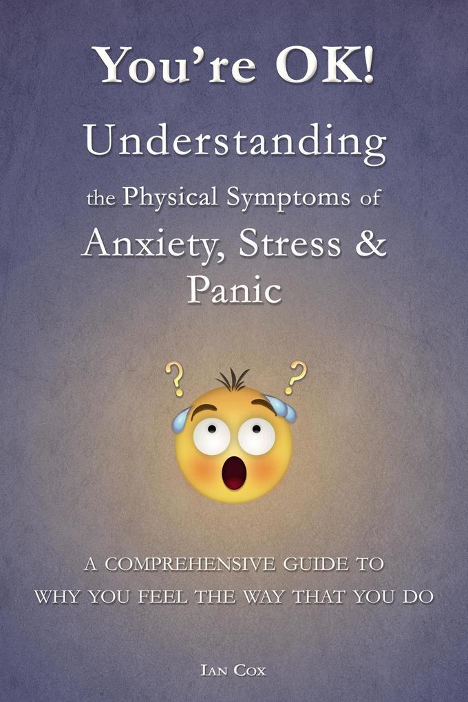 You‘re OK! Understanding the Physical Symptoms of Anxiety Stress & Panic