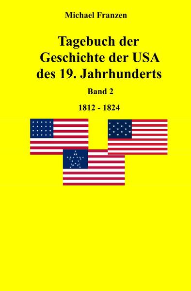 Tagebuch der Geschichte der USA des 19. Jahrhunderts Band 2 1812-1824 - Michael Franzen