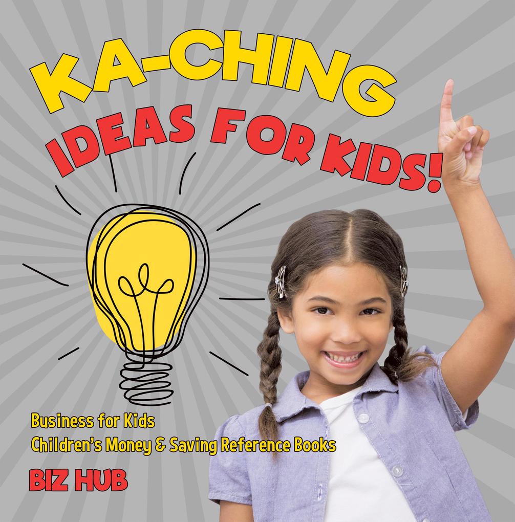 Ka-Ching Ideas for Kids! | Business for Kids | Children‘s Money & Saving Reference Books