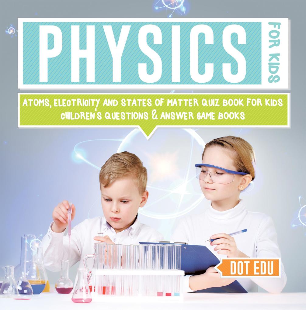 Physics for Kids | Atoms Electricity and States of Matter Quiz Book for Kids | Children‘s Questions & Answer Game Books