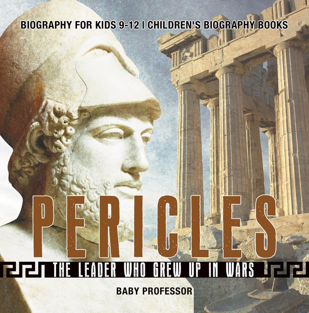Pericles: The Leader Who Grew Up in Wars - Biography for Kids 9-12 | Children‘s Biography Books