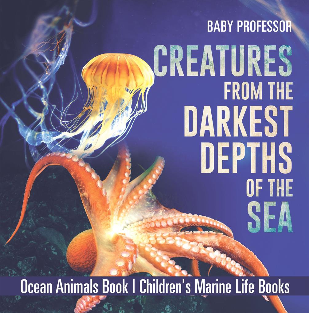 Creatures from the Darkest Depths of the Sea - Ocean Animals Book | Children‘s Marine Life Books