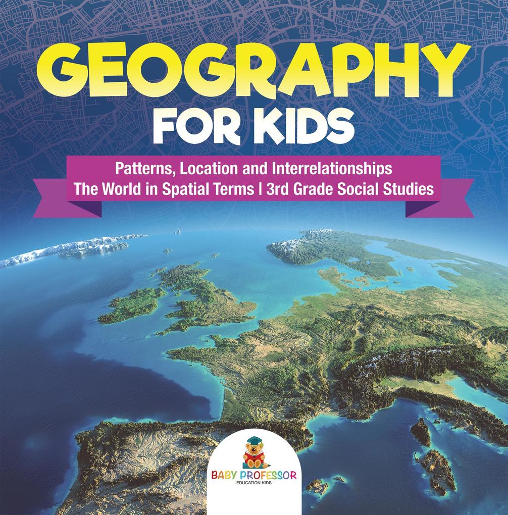 Geography for Kids - Patterns Location and Interrelationships | The World in Spatial Terms | 3rd Grade Social Studies