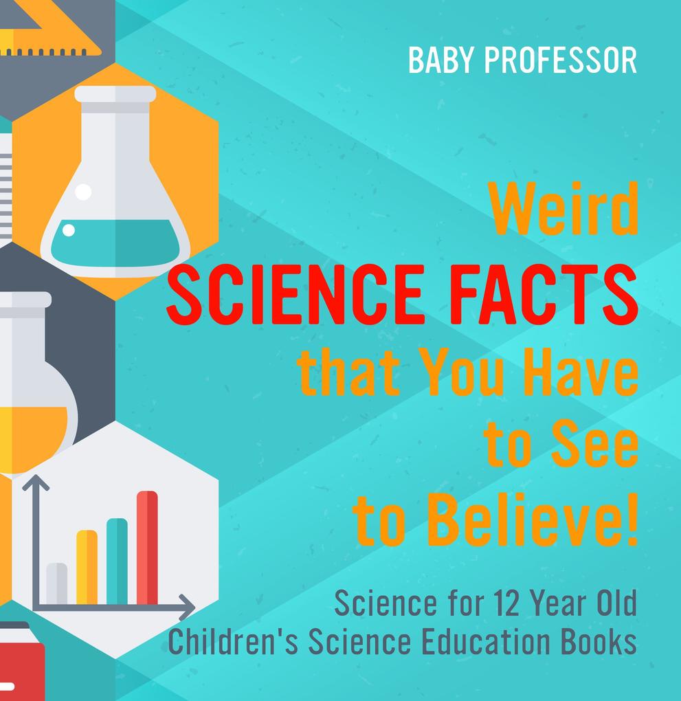 Weird Science Facts that You Have to See to Believe! Science for 12 Year Old | Children‘s Science Education Books