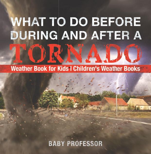 What To Do Before During and After a Tornado - Weather Book for Kids | Children‘s Weather Books