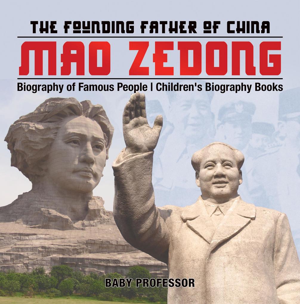 Mao Zedong: The Founding Father of China - Biography of Famous People | Children‘s Biography Books