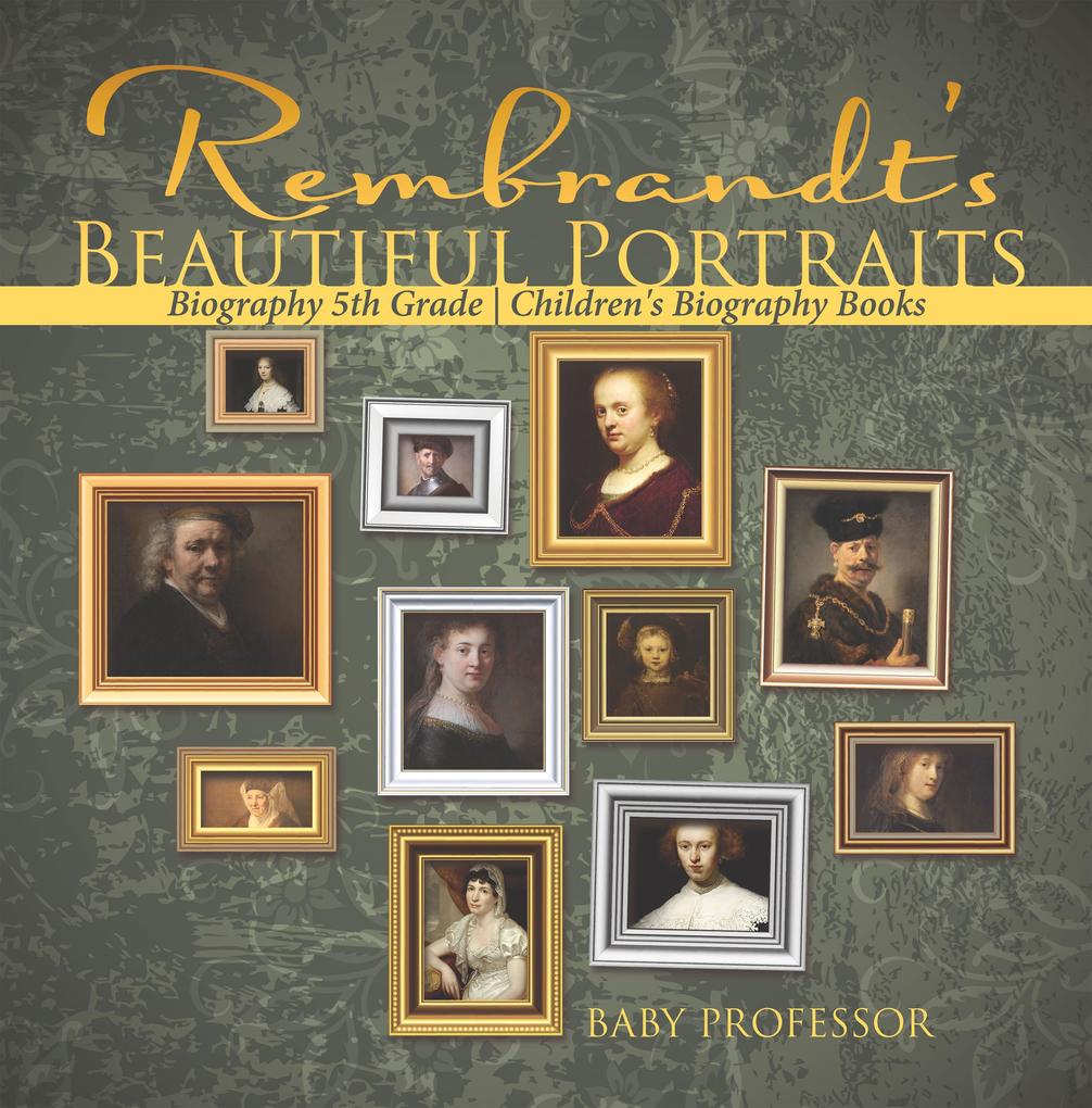 Rembrandt‘s Beautiful Portraits - Biography 5th Grade | Children‘s Biography Books