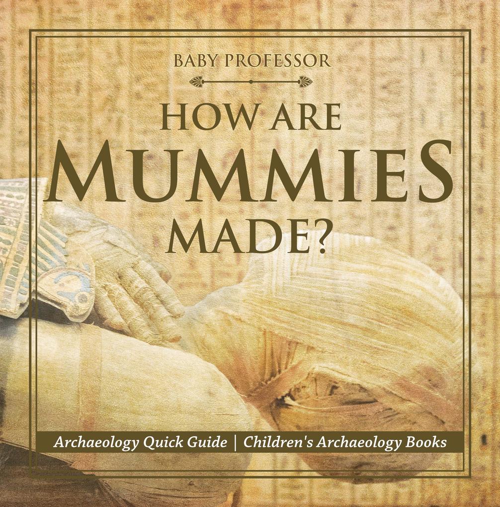 How Are Mummies Made? Archaeology Quick Guide | Children‘s Archaeology Books