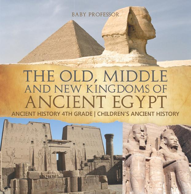The Old Middle and New Kingdoms of Ancient Egypt - Ancient History 4th Grade | Children‘s Ancient History