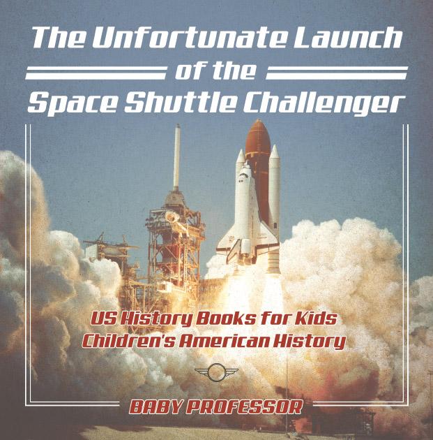The Unfortunate Launch of the Space Shuttle Challenger - US History Books for Kids | Children‘s American History