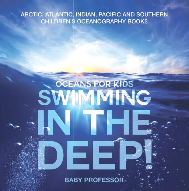 Swimming In The Deep! | Oceans for Kids - Arctic Atlantic Indian Pacific And Southern | Children‘s Oceanography Books