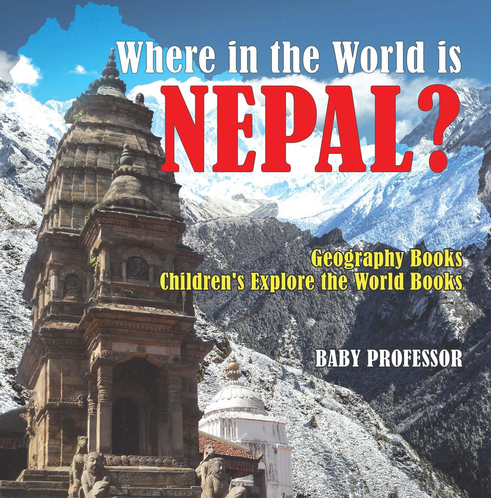 Where in the World is Nepal? Geography Books | Children‘s Explore the World Books