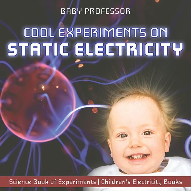 Cool Experiments on Static Electricity - Science Book of Experiments | Children‘s Electricity Books