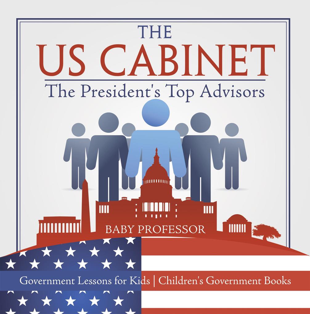 The US Cabinet : The President‘s Top Advisors - Government Lessons for Kids | Children‘s Government Books