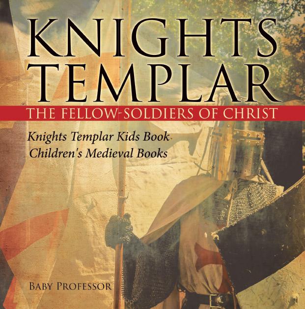 Knights Templar the Fellow-Soldiers of Christ | Knights Templar Kids Book | Children‘s Medieval Books