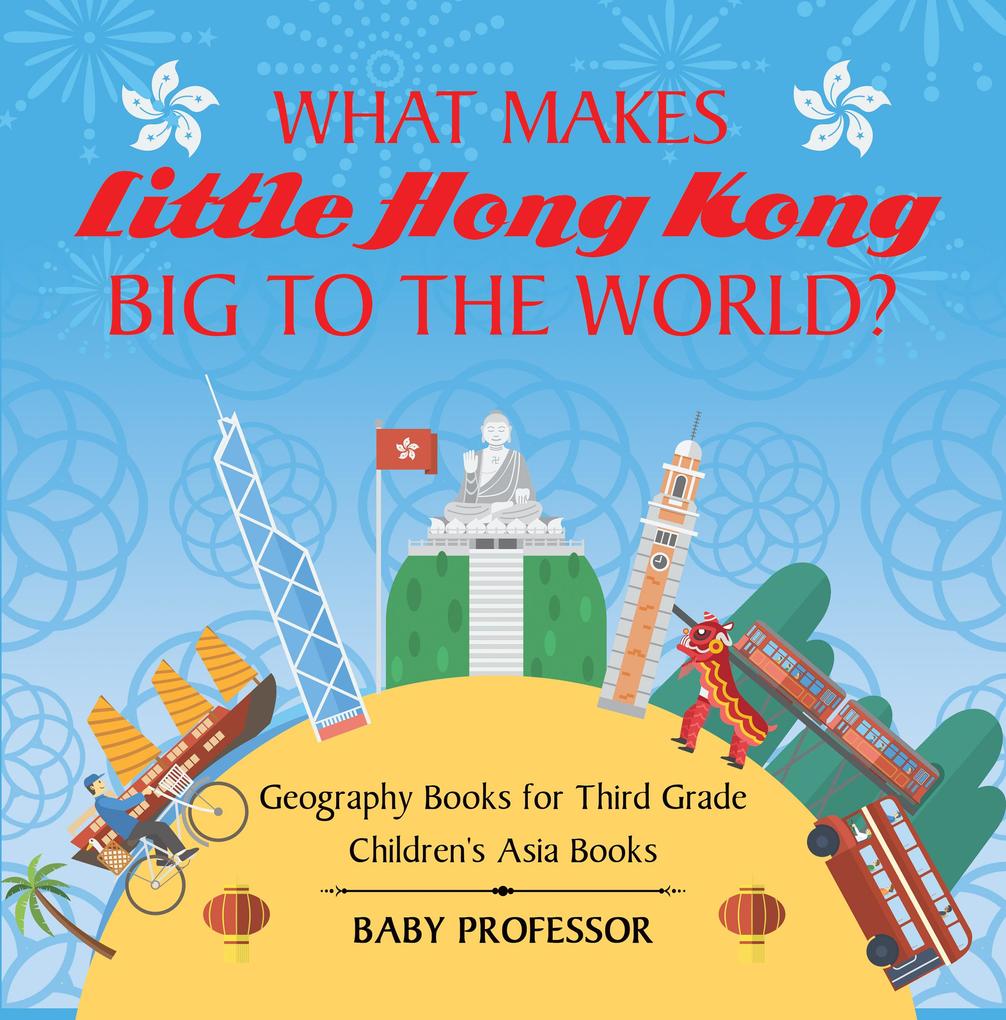 What Makes Little Hong Kong Big to the World? Geography Books for Third Grade | Children‘s Asia Books