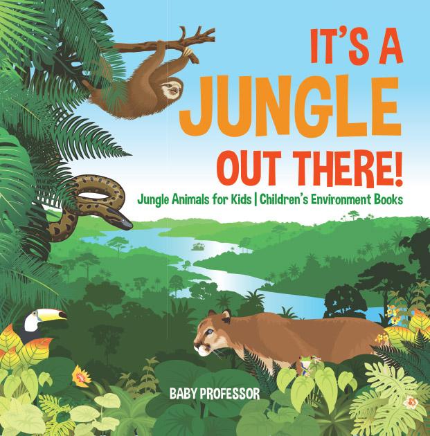 It‘s a Jungle Out There! | Jungle Animals for Kids | Children‘s Environment Books