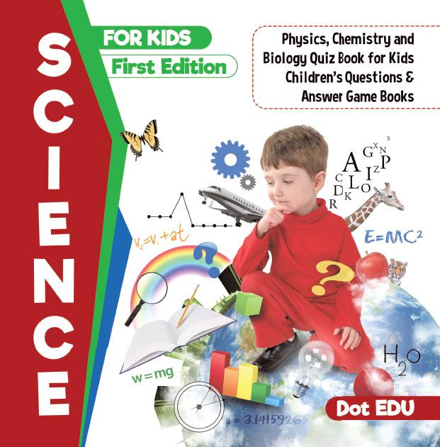Science for Kids First Edition | Physics Chemistry and Biology Quiz Book for Kids | Children‘s Questions & Answer Game Books