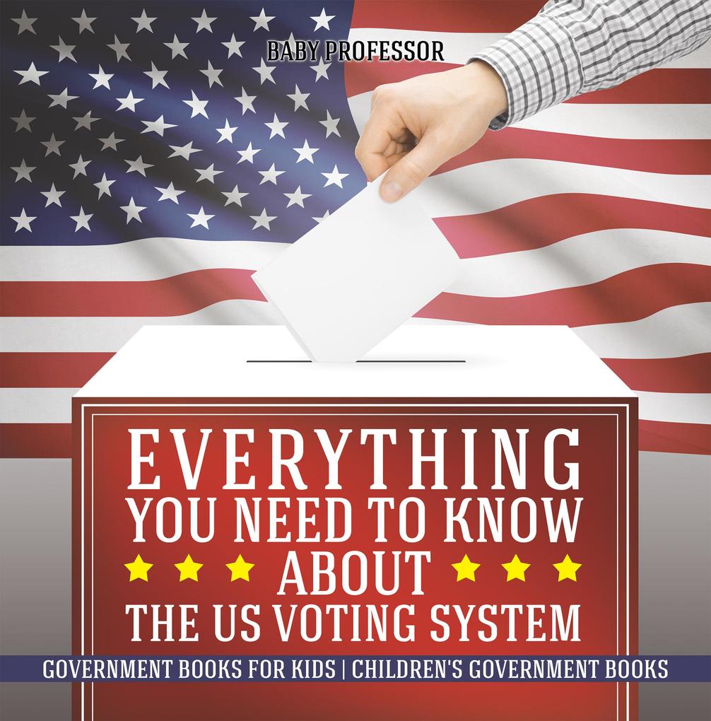 Everything You Need to Know about The US Voting System - Government Books for Kids | Children‘s Government Books