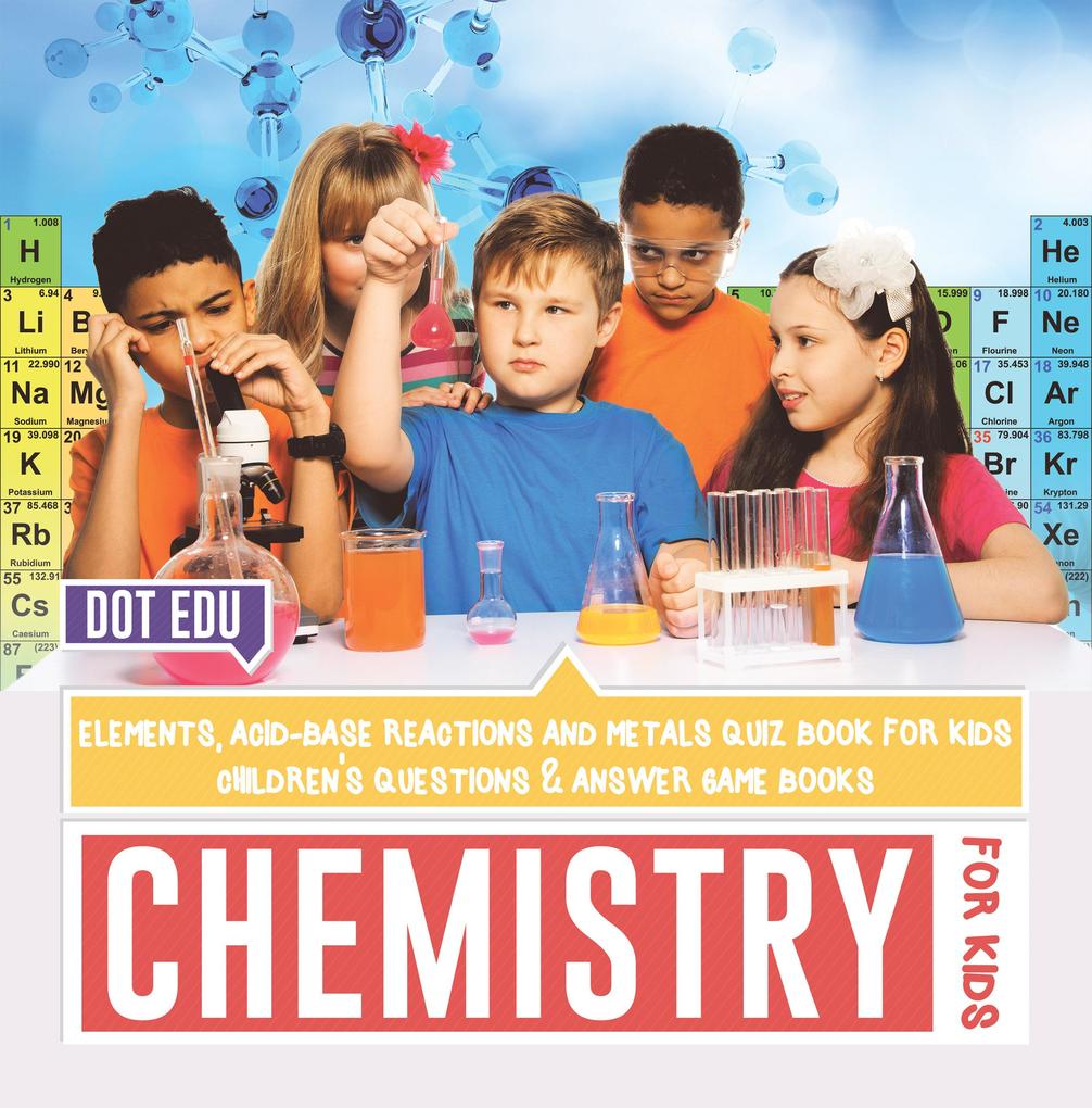 Chemistry for Kids | Elements Acid-Base Reactions and Metals Quiz Book for Kids | Children‘s Questions & Answer Game Books