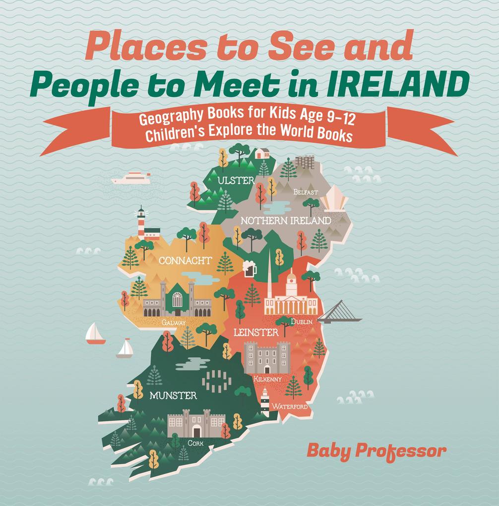 Places to See and People to Meet in Ireland - Geography Books for Kids Age 9-12 | Children‘s Explore the World Books