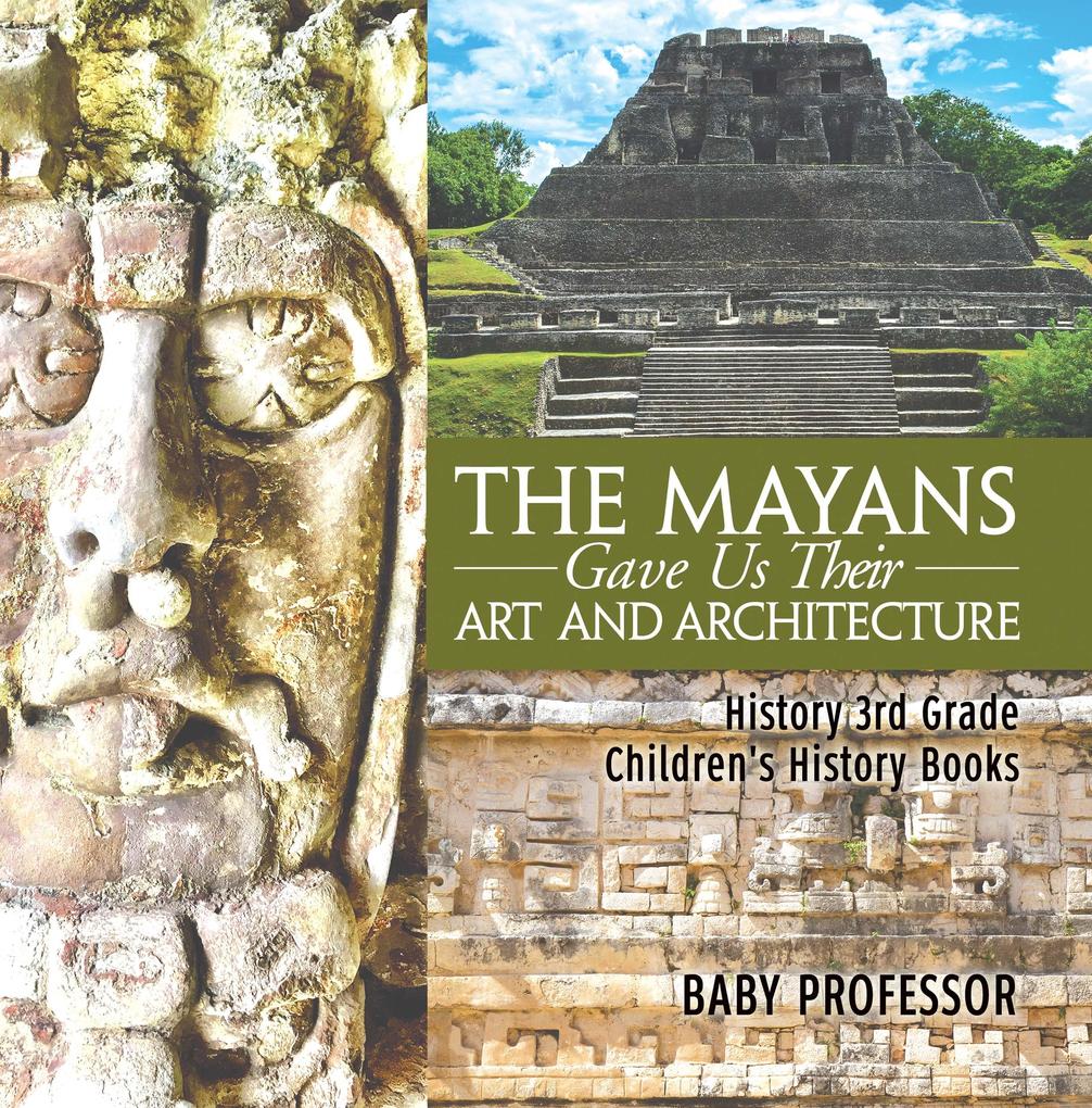 The Mayans Gave Us Their Art and Architecture - History 3rd Grade | Children‘s History Books