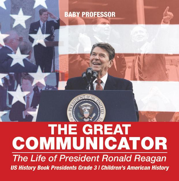 The Great Communicator : The Life of President Ronald Reagan - US History Book Presidents Grade 3 | Children‘s American History
