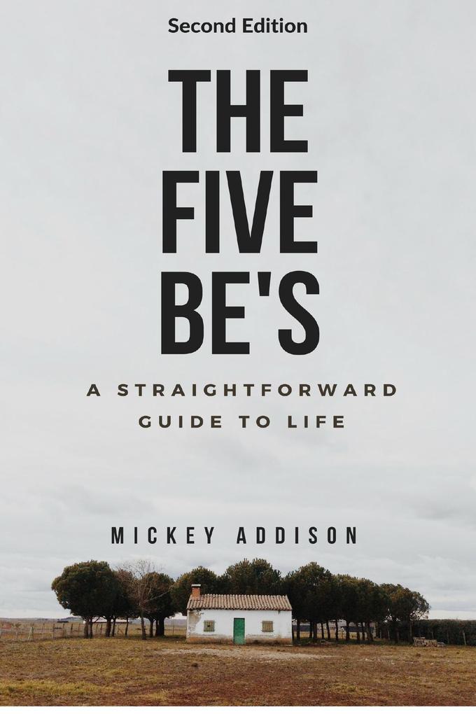 The Five Be‘s: A Straightforward Guide to Life (Second Edition)