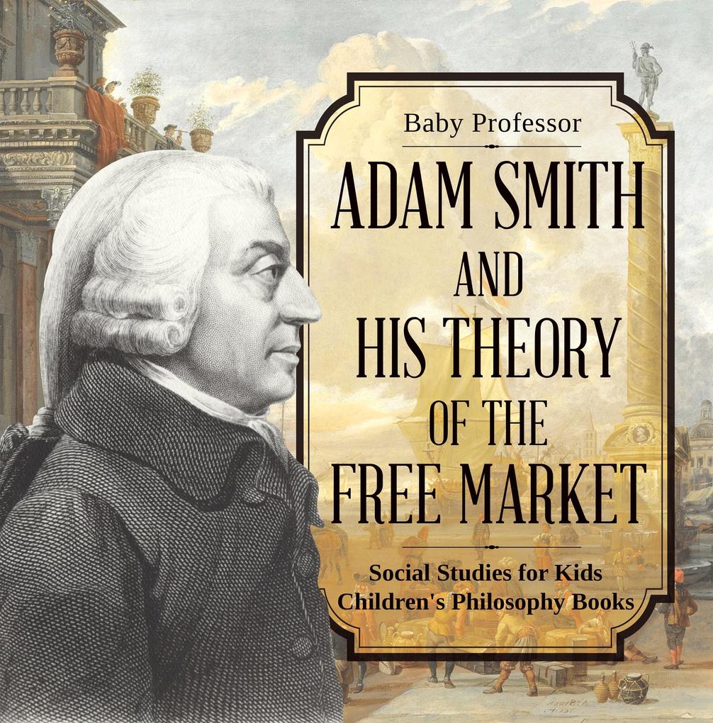Adam Smith and His Theory of the Free Market - Social Studies for Kids | Children‘s Philosophy Books