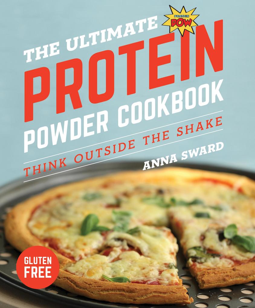 The Ultimate Protein Powder Cookbook: Think Outside the Shake (New format and )