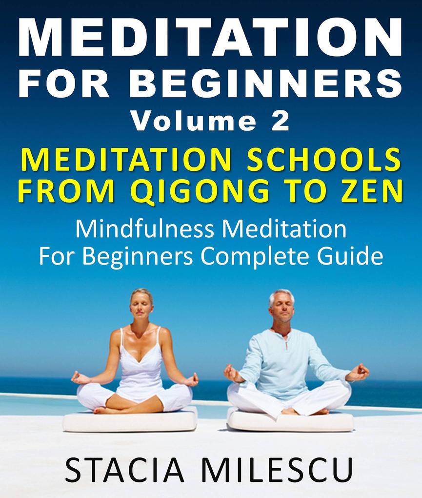 Meditation For Beginners Volume 2 Mediation Schools From Qigong To Zen Mindfulness Meditation For Beginners Complete Guide (Meditation Guides)