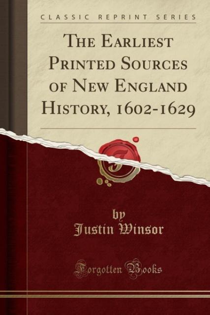 The Earliest Printed Sources of New England History, 1602-1629 (Classic Reprint) als Taschenbuch von Justin Winsor