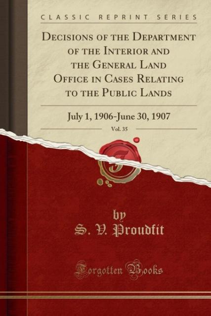 Decisions of the Department of the Interior and the General Land Office in Cases Relating to the Public Lands, Vol. 35 als Taschenbuch von S. V. P...