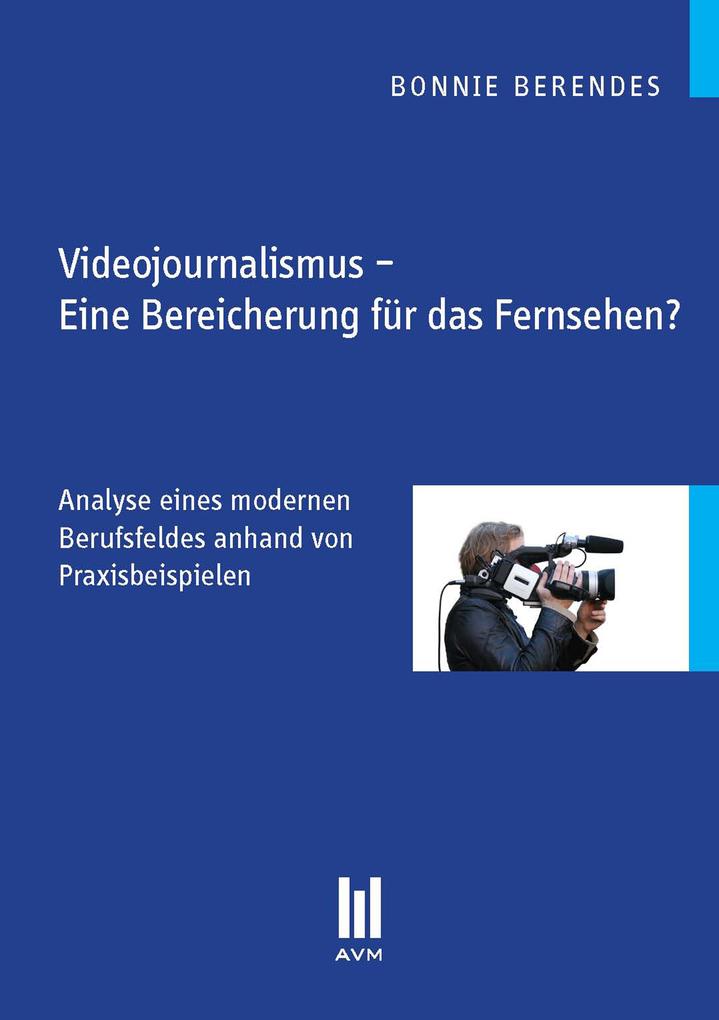 Videojournalismus - Eine Bereicherung für das Fernsehen? - Bonnie Berendes