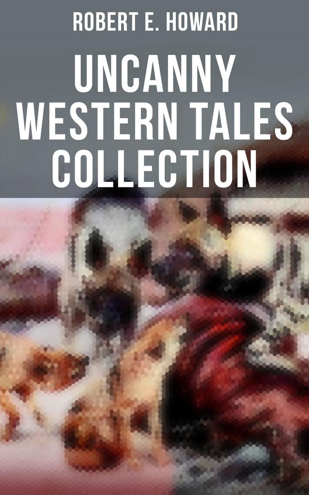 Robert E. Howard‘s Uncanny Western Tales Collection