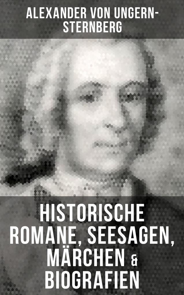 Alexander von Ungern-Sternberg: Historische Romane Seesagen Märchen & Biografien