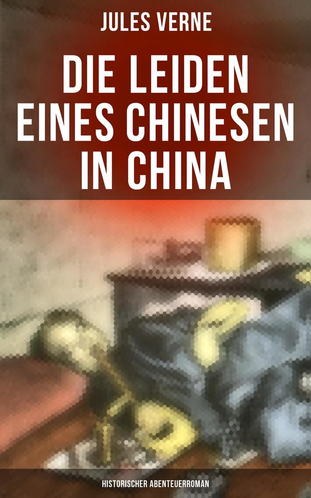 Die Leiden eines Chinesen in China: Historischer Abenteuerroman