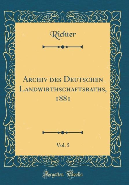 Archiv des Deutschen Landwirthschaftsraths, 1881, Vol. 5 (Classic Reprint) als Buch von Richter Richter - Richter Richter