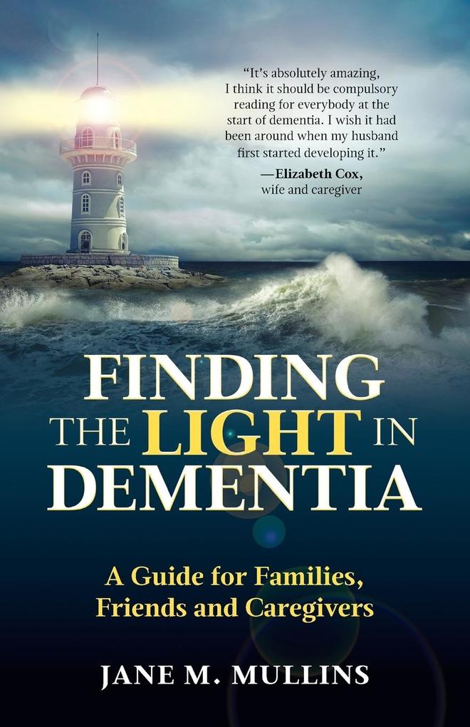 Finding the Light in Dementia: A Guide for Families Friends and Caregivers