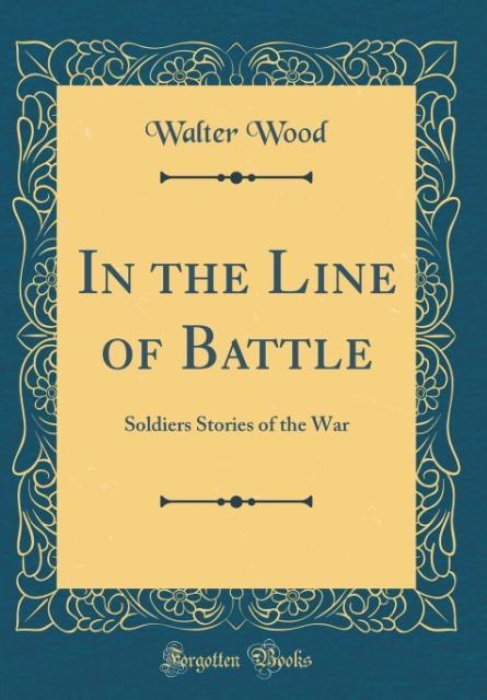 In the Line of Battle als Buch von Walter Wood - Walter Wood