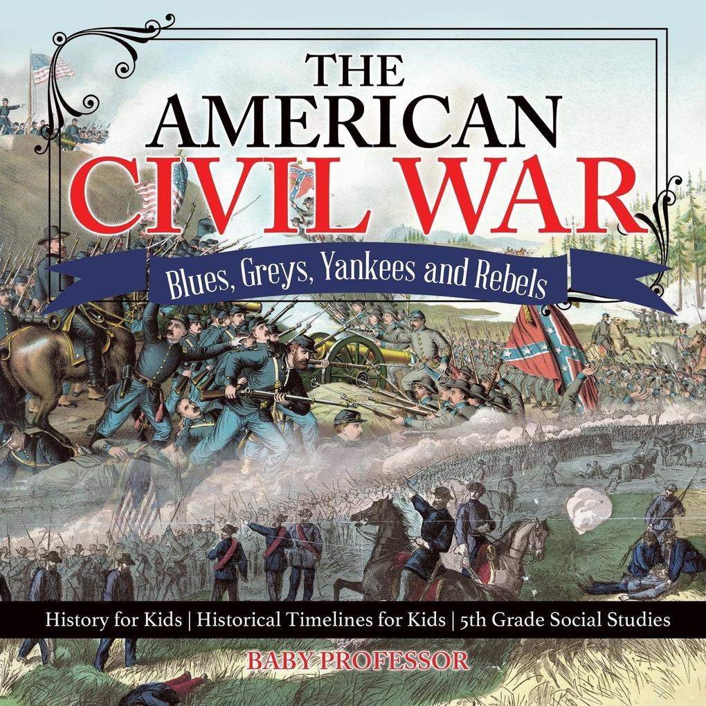 The American Civil War - Blues Greys Yankees and Rebels. - History for Kids | Historical Timelines for Kids | 5th Grade Social Studies