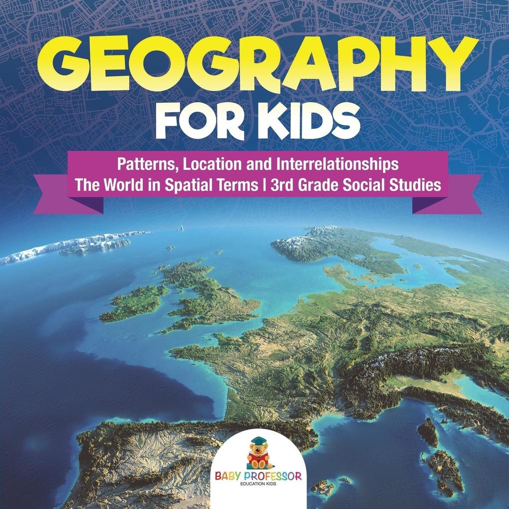 Geography for Kids - Patterns Location and Interrelationships | The World in Spatial Terms | 3rd Grade Social Studies