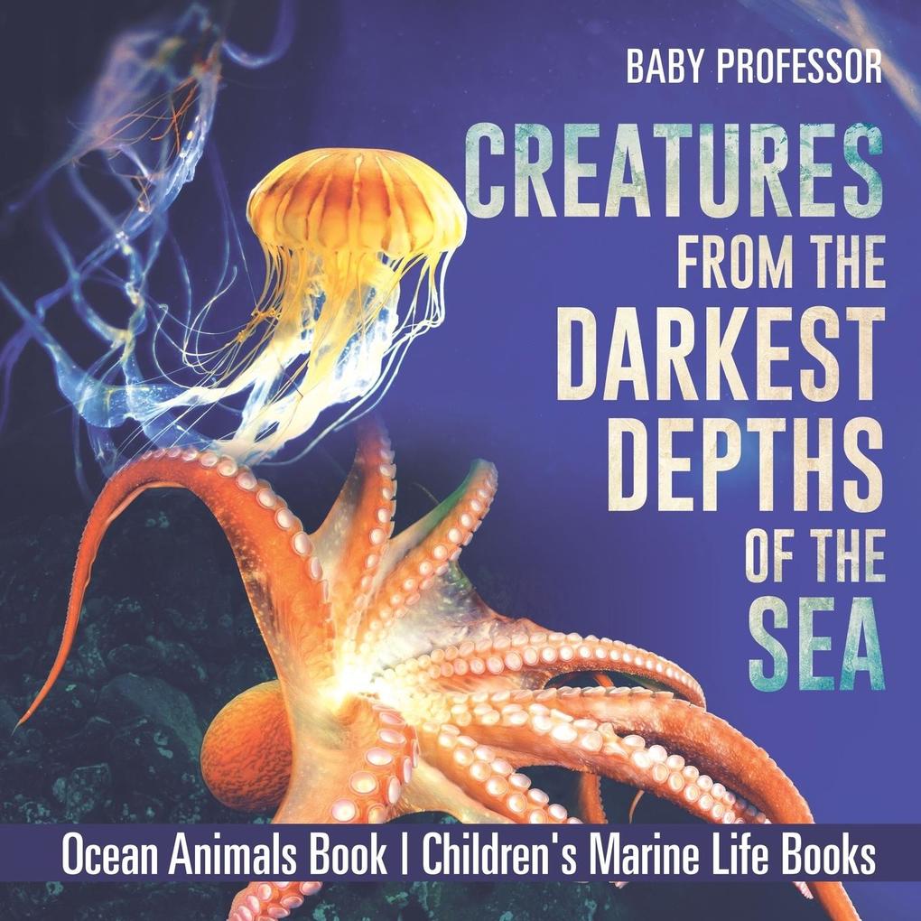 Creatures from the Darkest Depths of the Sea - Ocean Animals Book | Children‘s Marine Life Books