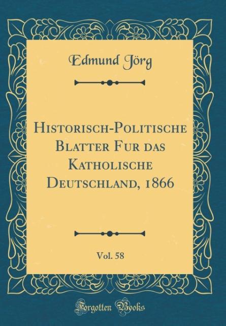 Historisch-Politische Bla´tter Fu´r das Katholische Deutschland, 1866, Vol. 58 (Classic Reprint) als Buch von Edmund Jörg - Edmund Jörg