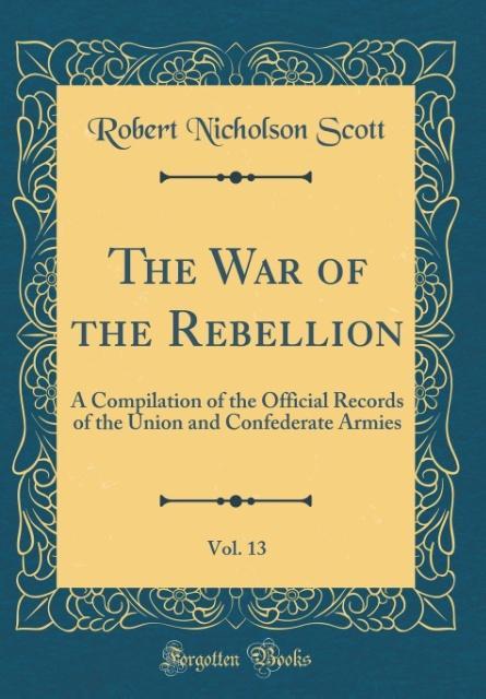The War of the Rebellion, Vol. 13 als Buch von Robert Nicholson Scott - Robert Nicholson Scott