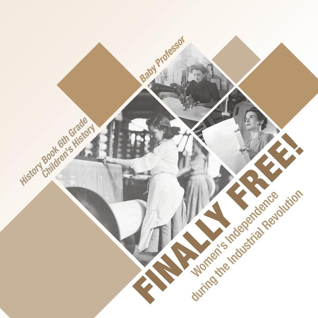 Finally Free! Women‘s Independence during the Industrial Revolution - History Book 6th Grade | Children‘s History