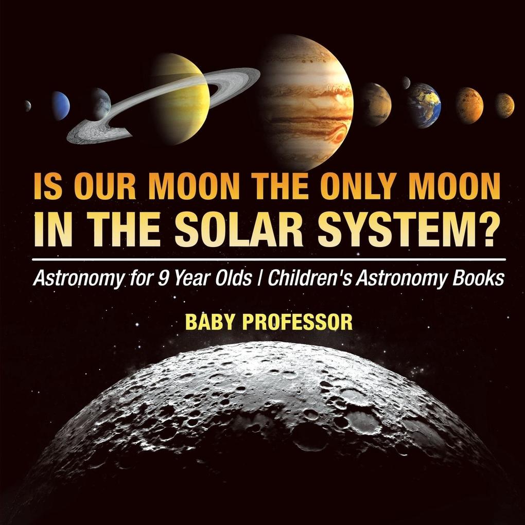Is Our Moon the Only Moon In the Solar System? Astronomy for 9 Year Olds | Children‘s Astronomy Books