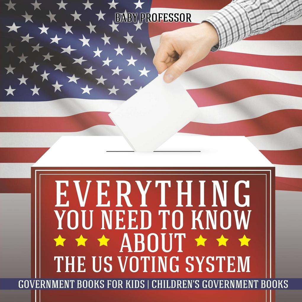 Everything You Need to Know about The US Voting System - Government Books for Kids | Children‘s Government Books